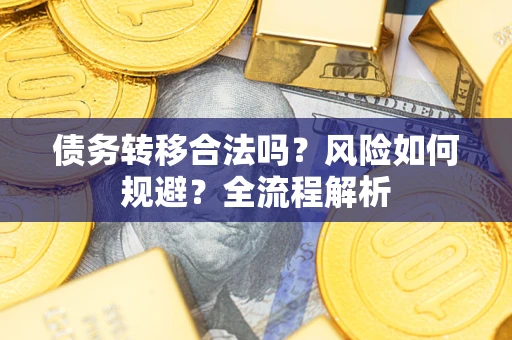 北京债务转移合法吗？风险如何规避？全流程解析