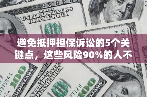 北京避免抵押担保诉讼的5个关键点，这些风险90%的人不知道！