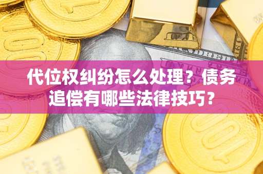 北京代位权纠纷怎么处理？债务追偿有哪些法律技巧？