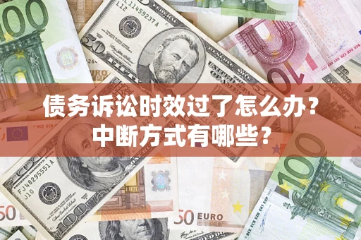北京债务诉讼时效过了怎么办？中断方式有哪些？