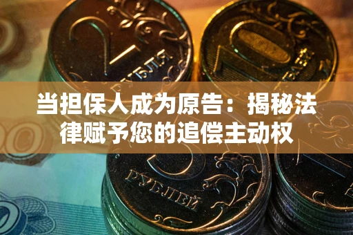 北京当担保人成为原告:揭秘法律赋予您的追偿主动权 北京当担保人成为原告:揭秘法律赋予您的追偿主动权