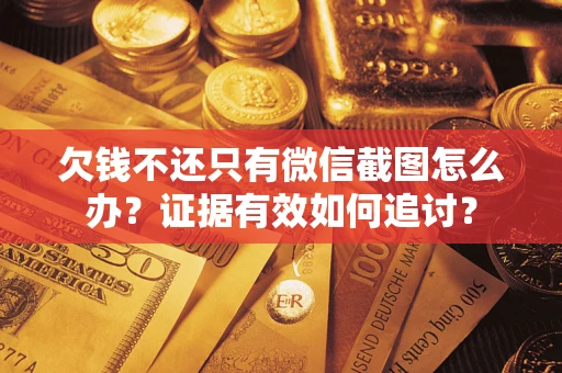 北京欠钱不还只有微信截图怎么办？证据有效如何追讨？