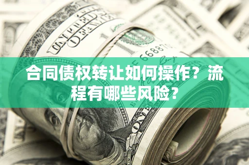北京合同债权转让如何操作？流程有哪些风险？