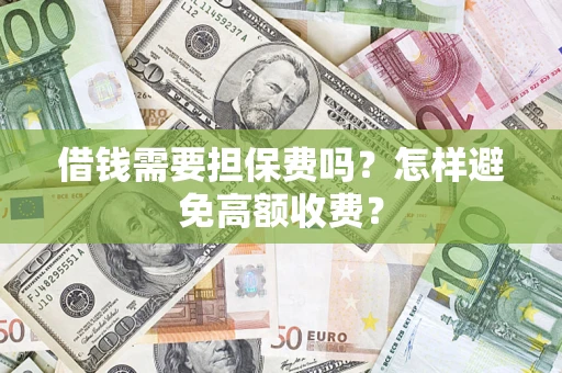 北京借钱需要担保费吗？怎样避免高额收费？