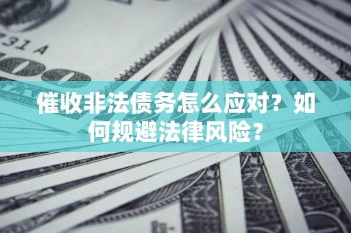 北京催收非法债务怎么应对？如何规避法律风险？