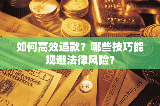 北京如何高效追款？哪些技巧能规避法律风险？