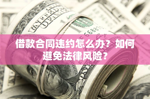 北京借款合同违约怎么办？如何避免法律风险？