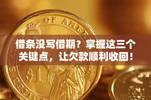 北京借条没写借期？掌握这三个关键点，让欠款顺利收回！