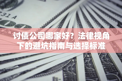 北京讨债公司哪家好？法律视角下的避坑指南与选择标准