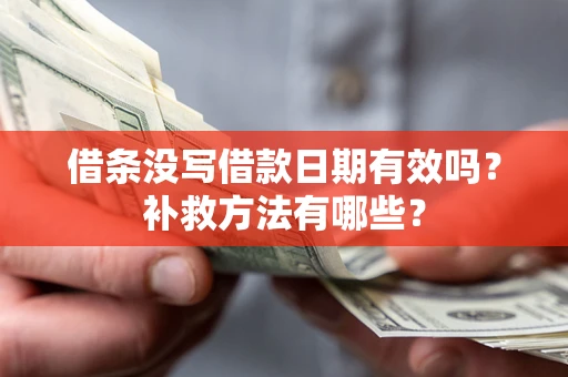 北京借条没写借款日期有效吗?补救方法有哪些? 北京借条没写借款日期有效吗?补救方法有哪些?