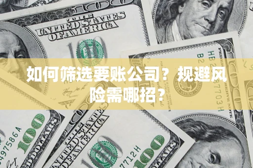 北京如何筛选要账公司？规避风险需哪招？
