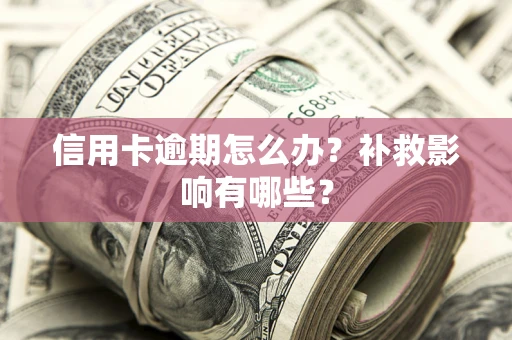 北京信用卡逾期怎么办？补救影响有哪些？