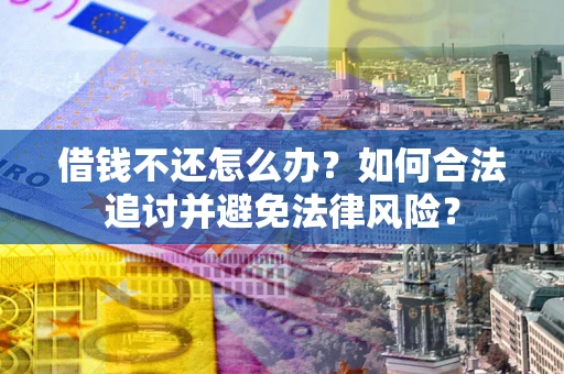 北京借钱不还怎么办？如何合法追讨并避免法律风险？