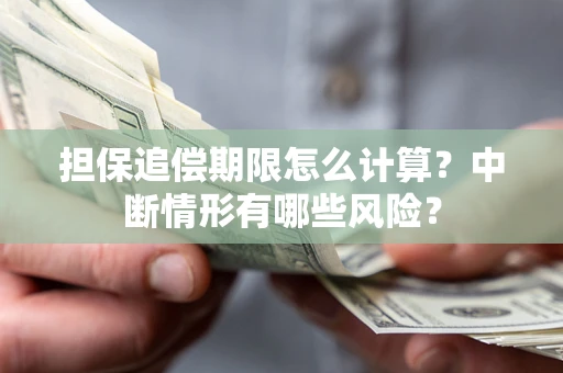 北京担保追偿期限怎么计算？中断情形有哪些风险？