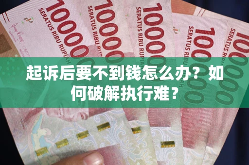 北京起诉后要不到钱怎么办？如何破解执行难？