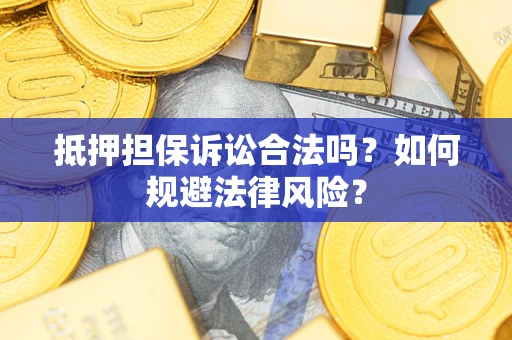 北京抵押担保诉讼合法吗？如何规避法律风险？