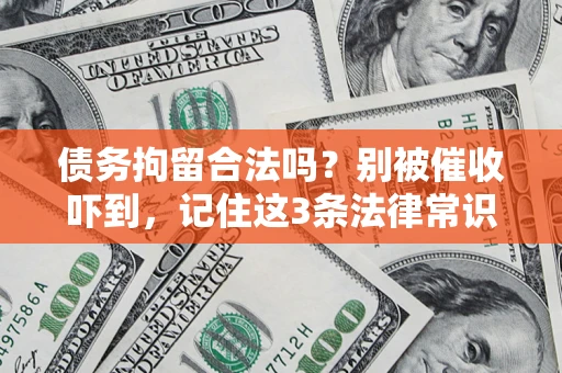 北京债务拘留合法吗?别被催收吓到,记住这3条法律常识 北京债务拘留合法吗?别被催收吓到,记住这3条法律常识