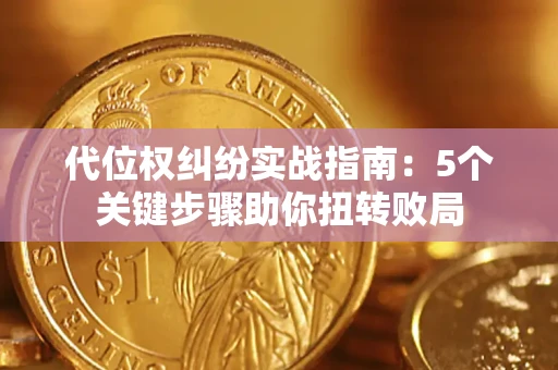 北京代位权纠纷实战指南：5个关键步骤助你扭转败局