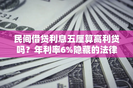 北京民间借贷利息五厘算高利贷吗？年利率6%隐藏的法律风险全解析