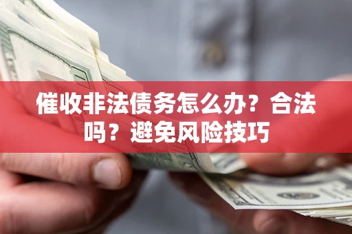 北京催收非法债务怎么办？合法吗？避免风险技巧