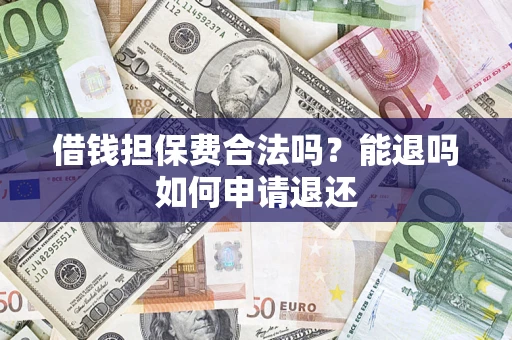 北京借钱担保费合法吗？能退吗如何申请退还