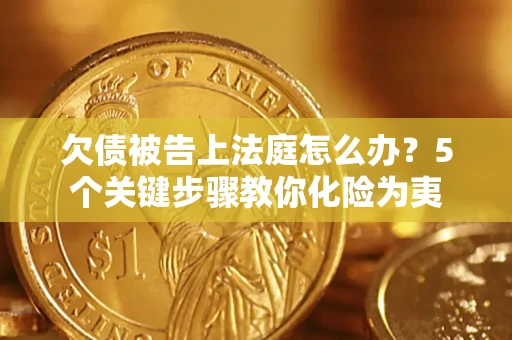 北京欠债被告上法庭怎么办？5个关键步骤教你化险为夷