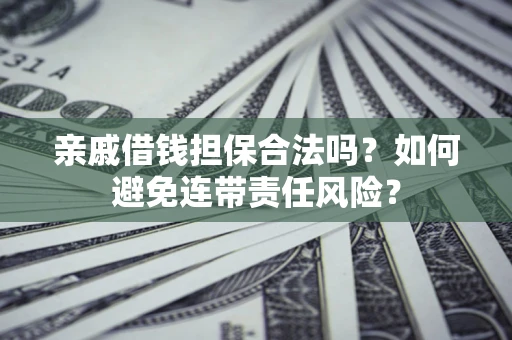北京亲戚借钱担保合法吗？如何避免连带责任风险？