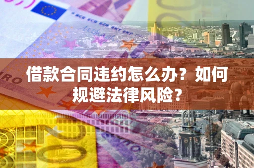 北京借款合同违约怎么办？如何规避法律风险？