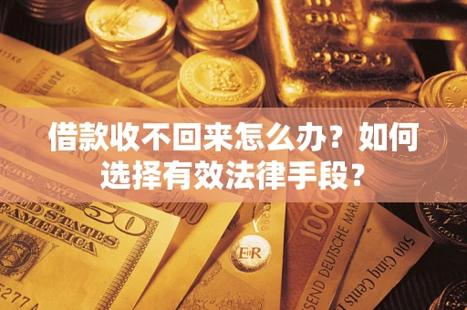 北京借款收不回来怎么办？如何选择有效法律手段？