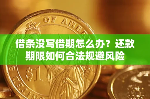 北京借条没写借期怎么办？还款期限如何合法规避风险