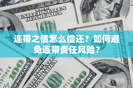 北京连带之债怎么偿还？如何避免连带责任风险？