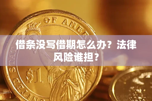 北京借条没写借期怎么办？法律风险谁担？